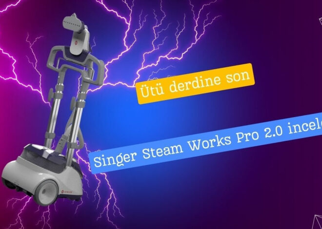 Ütü alışkanlıklarınız değişiyor; Singer Steam Works Pro 2.0 inceleme